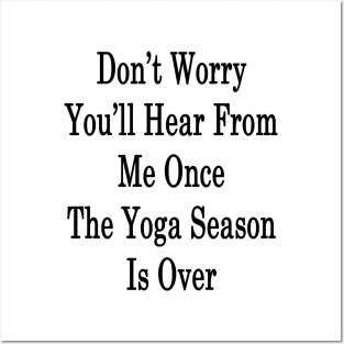 Don't Worry You'll Hear From Me Once The Yoga Season Is Over Posters and Art